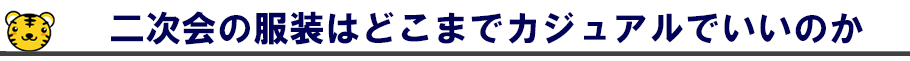 二次会の服装はどこまでカジュアルでいいのか