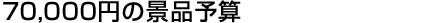 70000円の景品予算