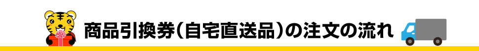 商品引換券（自宅直送品）の注文の流れ